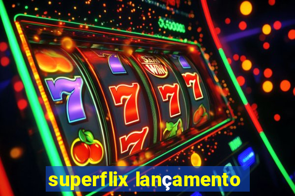 superflix lançamento